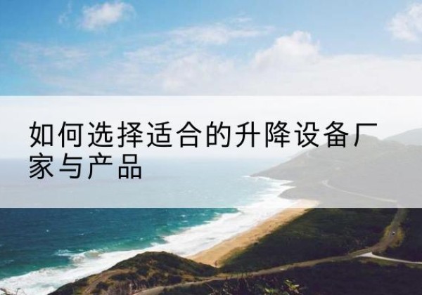 新兴电动升降平台厂家-如何选择适合的升降设备厂家与产品